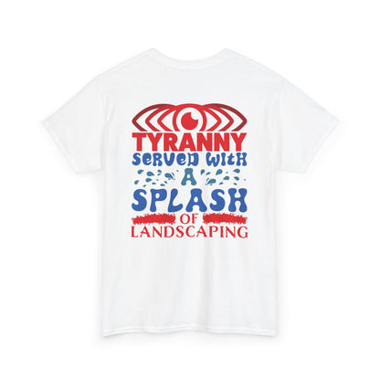 Tyranny Served With a Splash of Landscaping Full Color Tee