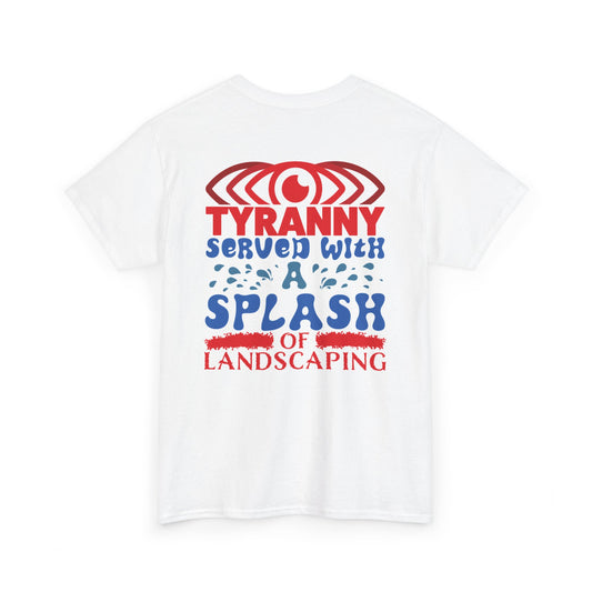 Tyranny Served With a Splash of Landscaping Full Color Tee